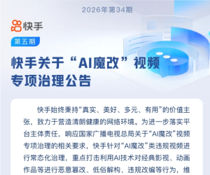 ​快手重拳整治“AI魔改”乱象：下线 4000 余条违规视频，重点保护经典作品